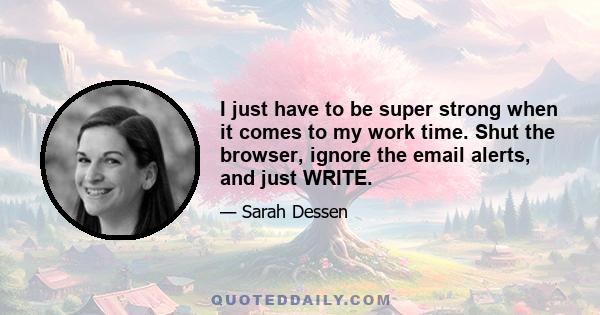 I just have to be super strong when it comes to my work time. Shut the browser, ignore the email alerts, and just WRITE.