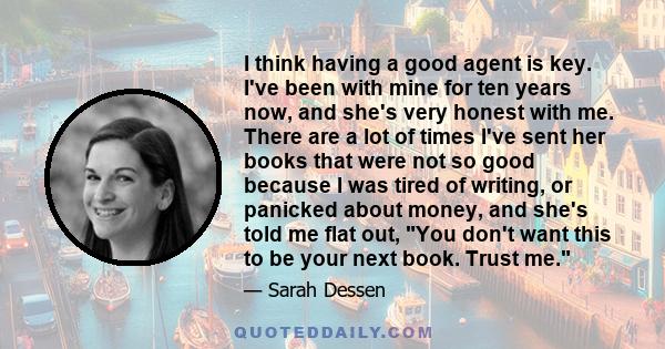 I think having a good agent is key. I've been with mine for ten years now, and she's very honest with me. There are a lot of times I've sent her books that were not so good because I was tired of writing, or panicked