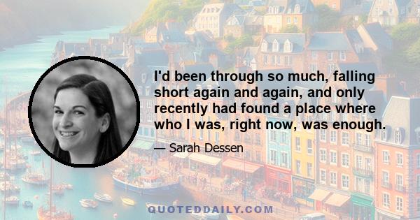 I'd been through so much, falling short again and again, and only recently had found a place where who I was, right now, was enough.