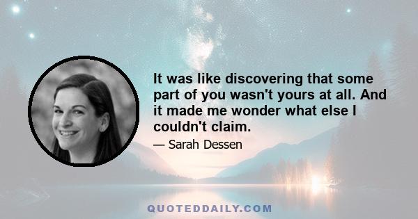 It was like discovering that some part of you wasn't yours at all. And it made me wonder what else I couldn't claim.