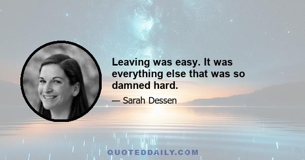 Leaving was easy. It was everything else that was so damned hard.