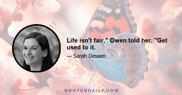 Life isn't fair, Owen told her. Get used to it.