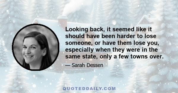 Looking back, it seemed like it should have been harder to lose someone, or have them lose you, especially when they were in the same state, only a few towns over.