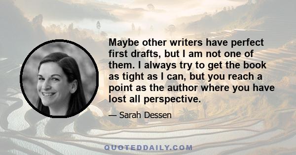 Maybe other writers have perfect first drafts, but I am not one of them. I always try to get the book as tight as I can, but you reach a point as the author where you have lost all perspective.