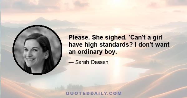 Please. She sighed. 'Can't a girl have high standards? I don't want an ordinary boy.