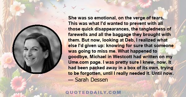 She was so emotional, on the verge of tears. This was what I'd wanted to prevent with all those quick disappearances, the tangledness of farewells and all the baggage they brought with them. But now, looking at Deb, I