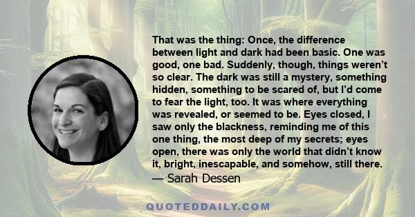 That was the thing: Once, the difference between light and dark had been basic. One was good, one bad. Suddenly, though, things weren’t so clear. The dark was still a mystery, something hidden, something to be scared