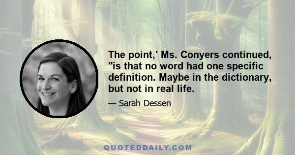 The point,' Ms. Conyers continued, is that no word had one specific definition. Maybe in the dictionary, but not in real life.