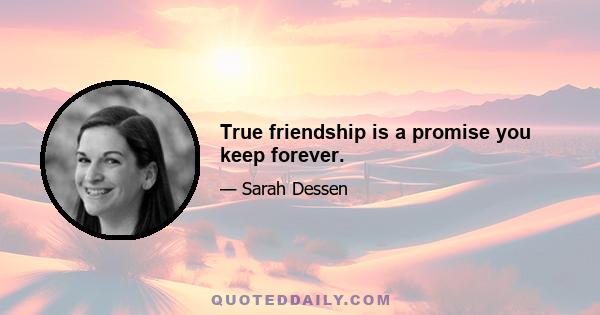 True friendship is a promise you keep forever.