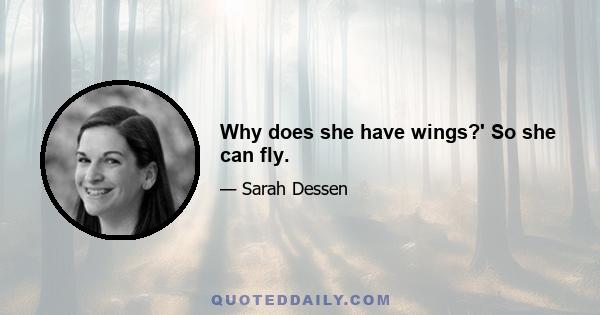 Why does she have wings?' So she can fly.