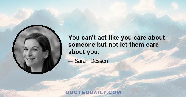 You can't act like you care about someone but not let them care about you.