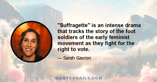 Suffragette is an intense drama that tracks the story of the foot soldiers of the early feminist movement as they fight for the right to vote.