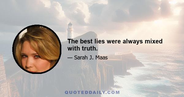 The best lies were always mixed with truth.