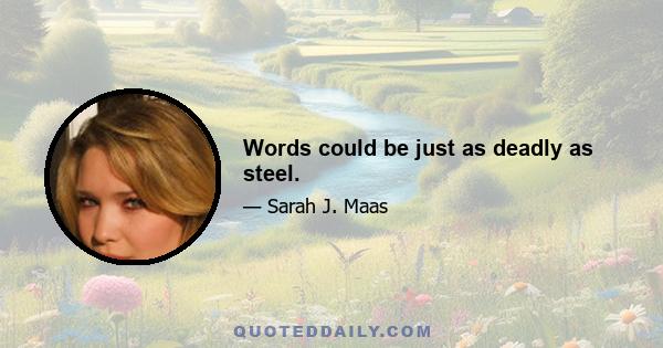 Words could be just as deadly as steel.