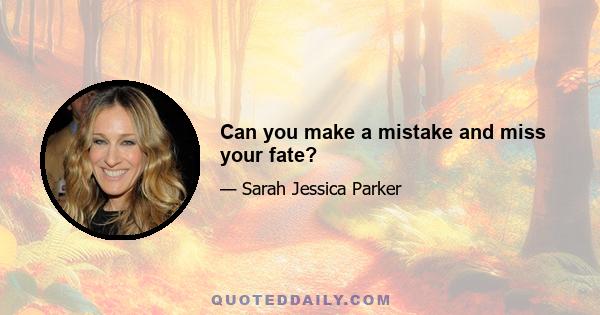 Can you make a mistake and miss your fate?