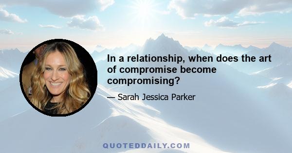 In a relationship, when does the art of compromise become compromising?