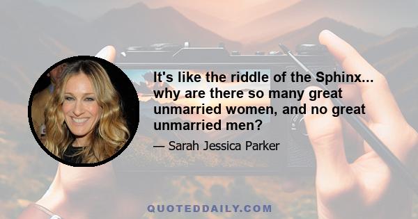 It's like the riddle of the Sphinx... why are there so many great unmarried women, and no great unmarried men?