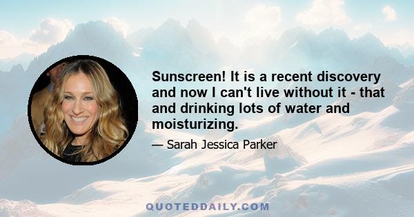 Sunscreen! It is a recent discovery and now I can't live without it - that and drinking lots of water and moisturizing.