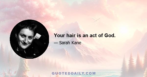 Your hair is an act of God.