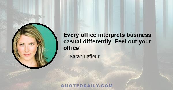 Every office interprets business casual differently. Feel out your office!