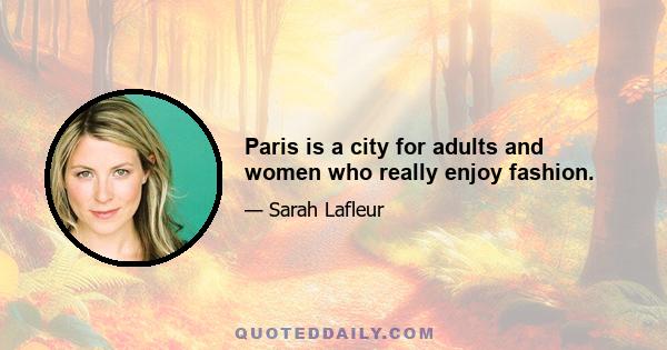 Paris is a city for adults and women who really enjoy fashion.