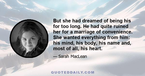 But she had dreamed of being his for too long. He had quite ruined her for a marriage of convenience. She wanted everything from him: his mind, his body, his name and, most of all, his heart.