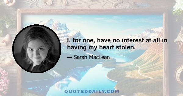 I, for one, have no interest at all in having my heart stolen.