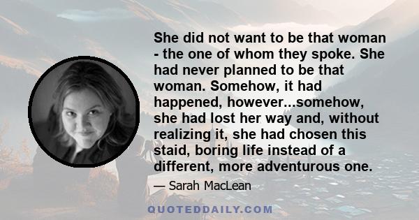 She did not want to be that woman - the one of whom they spoke. She had never planned to be that woman. Somehow, it had happened, however...somehow, she had lost her way and, without realizing it, she had chosen this