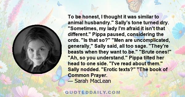 To be honest, I thought it was similar to animal husbandry. Sally's tone turned dry. Sometimes, my lady I'm afraid it isn't that different. Pippa paused, considering the ords. Is that so? Men are uncomplicated,