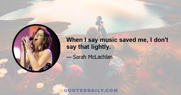 When I say music saved me, I don't say that lightly.