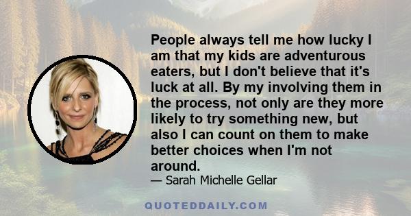 People always tell me how lucky I am that my kids are adventurous eaters, but I don't believe that it's luck at all. By my involving them in the process, not only are they more likely to try something new, but also I