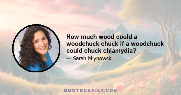 How much wood could a woodchuck chuck if a woodchuck could chuck chlamydia?