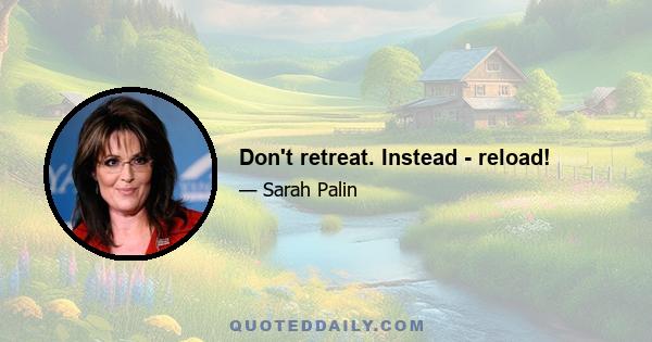 Don't retreat. Instead - reload!