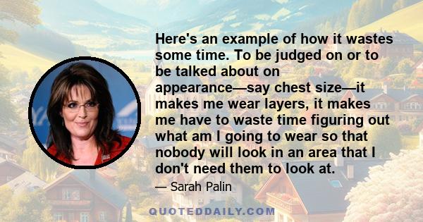 Here's an example of how it wastes some time. To be judged on or to be talked about on appearance—say chest size—it makes me wear layers, it makes me have to waste time figuring out what am I going to wear so that