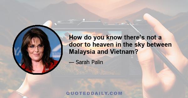 How do you know there’s not a door to heaven in the sky between Malaysia and Vietnam?