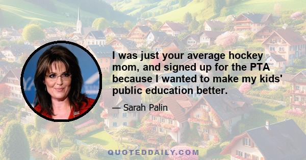 I was just your average hockey mom, and signed up for the PTA because I wanted to make my kids' public education better.