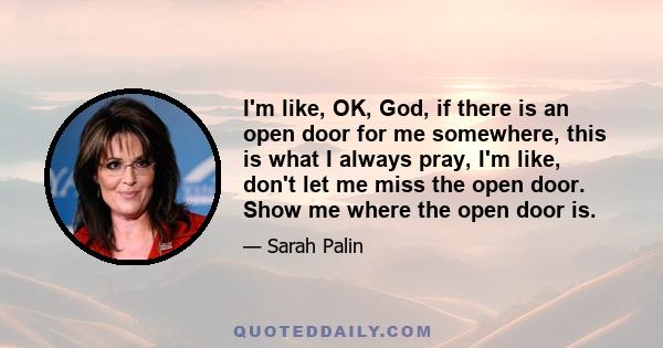 I'm like, OK, God, if there is an open door for me somewhere, this is what I always pray, I'm like, don't let me miss the open door. Show me where the open door is.