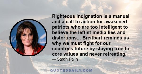 Righteous Indignation is a manual and a call to action for awakened patriots who are too intelligent to believe the leftist media lies and distortions... Breitbart reminds us why we must fight for our country's future