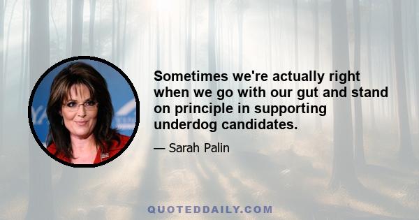 Sometimes we're actually right when we go with our gut and stand on principle in supporting underdog candidates.