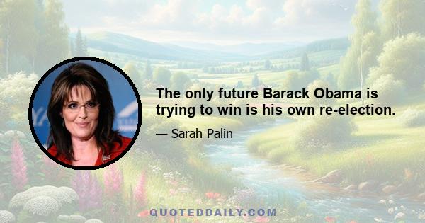 The only future Barack Obama is trying to win is his own re-election.