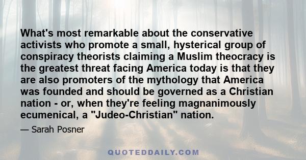 What's most remarkable about the conservative activists who promote a small, hysterical group of conspiracy theorists claiming a Muslim theocracy is the greatest threat facing America today is that they are also