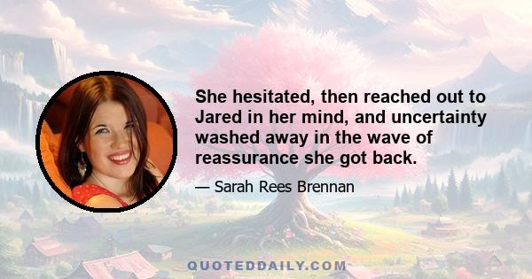 She hesitated, then reached out to Jared in her mind, and uncertainty washed away in the wave of reassurance she got back.