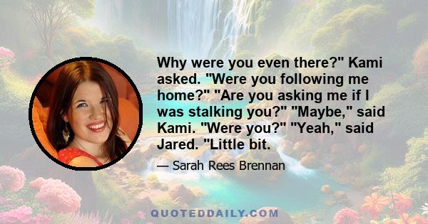 Why were you even there? Kami asked. Were you following me home? Are you asking me if I was stalking you? Maybe, said Kami. Were you? Yeah, said Jared. Little bit.