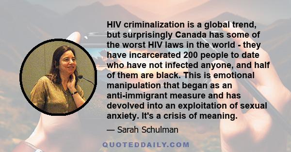 HIV criminalization is a global trend, but surprisingly Canada has some of the worst HIV laws in the world - they have incarcerated 200 people to date who have not infected anyone, and half of them are black. This is