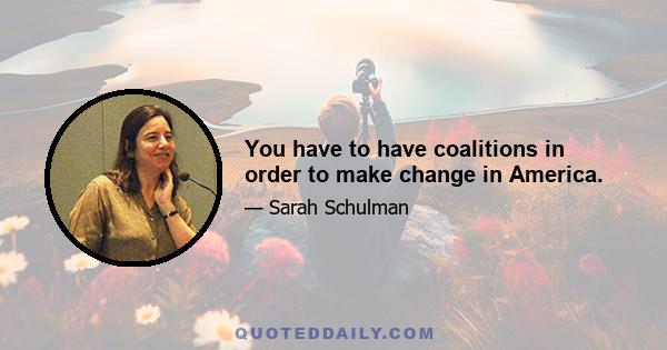 You have to have coalitions in order to make change in America.