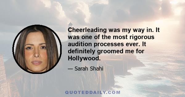 Cheerleading was my way in. It was one of the most rigorous audition processes ever. It definitely groomed me for Hollywood.