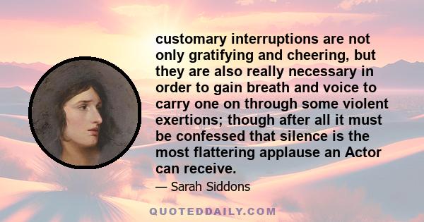 customary interruptions are not only gratifying and cheering, but they are also really necessary in order to gain breath and voice to carry one on through some violent exertions; though after all it must be confessed