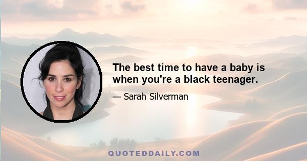 The best time to have a baby is when you're a black teenager.