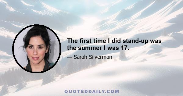 The first time I did stand-up was the summer I was 17.