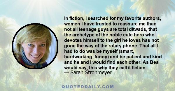 In fiction, I searched for my favorite authors, women I have trusted to reassure me than not all teenage guys are total ditwads, that the archetype of the noble cute hero who devotes himself to the girl he loves has not 